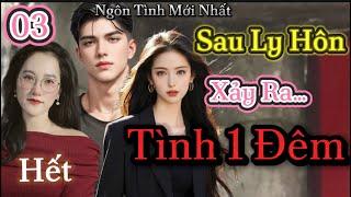  Tập 03- Hết Phụ Nữ Ai Cũng Xứng Đáng Được Yêu  Sau Ly Hôn Tình 1 Đêm  Ngôn Tình Audio #mcmin