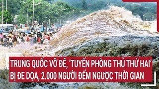 Trung Quốc vỡ đê tuyến phòng thủ thứ hai bị đe dọa 2.000 người đếm ngược thời gian