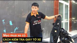 MẸO MUA XE CŨ CÁCH KIỂM TRA GIẤY TỜ XE