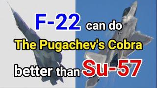 F-22 can do The Pugachevs Cobra as well as Su-57? or much better than even the Su-57 can?