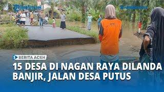 Banjir Kepung 15 Desa di Nagan Raya hingga Jalan Nasional Terganggu dan Jalan Desa Putus