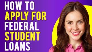 How to Apply for Federal Student Loans How to Get a Student Loan