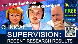 Clinical Supervision Recent Research Results with Alan Smithson Paul Grantham  SDS Thursday