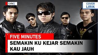 Five Minutes - Semakin Kukejar Semakin Kau Jauh Lirik