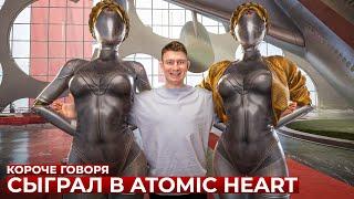 КОРОЧЕ ГОВОРЯ СЫГРАЛ В ATOMIC HEART