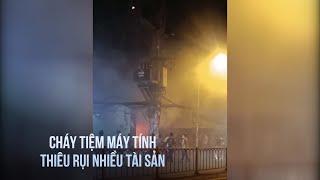 Cháy tiệm máy tính trong đêm thiêu rụi nhiều tài sản