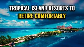 10 Tropical Island Resorts To RETIRE Comfortably  Best Places To Retire