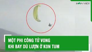 Một phi công tử vong khi bay dù lượn ở Kon Tum  Báo Dân Việt