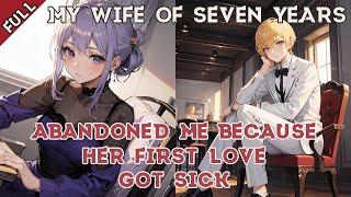 【FULL】My wife of seven years abandoned me because her first love got sick.