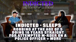 Indicted - Sleeps - Robbing at the Age of 5 Doing 16 Years for Attempted M-rder on a Police Officer