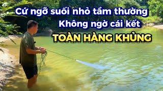 Cứ ngỡ suối nhỏ tầm thường không ngờ vớ được toàn hàng KHỦNG