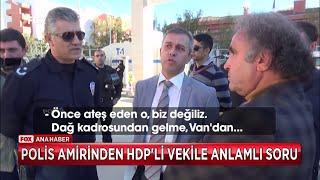 Polis Amirinden HDPli vekile anlamlı soru