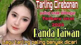 TARLING CIREBONAN TERBARU VIRAL 2024  RANDA TAIWAN LAGU TARLING PALING BANYAK DICARI