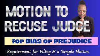 Motion To Recuse Judge For Bias Or Prejudice. Requirement For Filing And A Sample Motion.