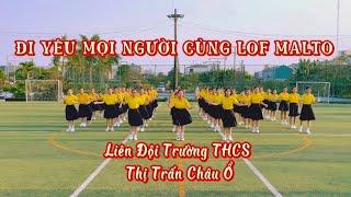 ĐI YÊU MỌI NGƯỜI CÙNG LOF MALTO - Nhảy  Liên Đội THCS TT Châu Ổ Quảng Ngãi