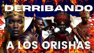 DERRIBANDO A LOS ESPÍRITUS ORISHAS LIBERACIÓN GUERRA ESPIRITUAL DE ALTO NIVEL