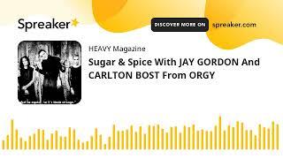 Sugar & Spice With JAY GORDON And CARLTON BOST From ORGY