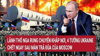 Điểm nóng thế giới Lãnh thổ Nga rung chuyển 4 tướng Ukraine chết ngay khi Moscow trả đũa