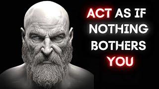 ACT AS IF NOTHING BOTHERS YOU  This is very powerful