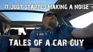 Tales of a car guy It just started making a noise