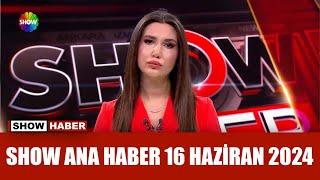 Show Ana Haber 16 Haziran 2024