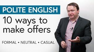 Polite English 10 Ways to Make Offers formal → neutral → casual