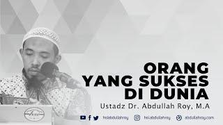 Orang Yang Paling Sukses Di Dunia  Ustadz Dr. Abdullah Roy M.A.