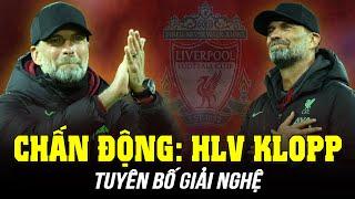 CHẤN ĐỘNG HLV KLOPP TUYÊN BỐ GIẢI NGHỆ