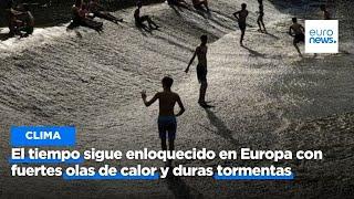 El tiempo sigue enloquecido en Europa con fuertes olas de calor y duras tormentas