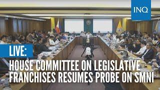 LIVE House Committee on Legislative Franchises resumes probe on SMNI