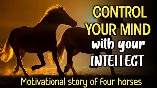 HOW TO CONTROL YOUR MIND WITH YOUR INTELLECT  Motivational story of four horses 