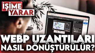 WEBP UZANTILI DOSYALAR NASIL DÖNÜŞTÜRÜLÜR? WEBPYİ JPG PNG GIF VB. DÖNÜŞTÜRME  İŞİME YARAR