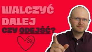 Dalej próbować czy odpuścić? Po czym poznać że NIE WARTO DALEJ WALCZYĆ o ten związek?