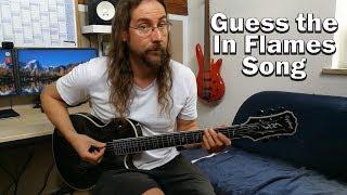 I play You guess the In Flames Song