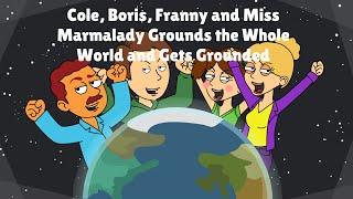 Cole Boris Franny and Miss Marmalady Grounds the Whole World and Gets Grounded