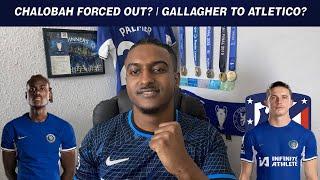 Chalobah FORCED OUT?  Gallagher Talks With Atletico  Filip Jorgensen To Chelsea? FT@carefreelewisg