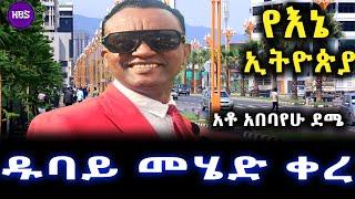 ዱባይ መሄድ ቀረ  አቶ አበባየሁ ደሜ  የእኔ ኢትዮጵያ