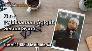 Kajian singkat - CARA PELAKSANAAN AQIQAH SESUAI SYARI - Ustadz khalid basalamah. MA