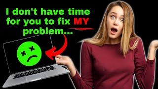 Tales From Tech Support - Whos got time for that??