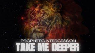 Prophetic Intercession  Take me deeper