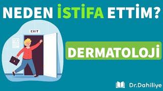 NEDEN İSTİFA ETTİM?  Dermatoloji