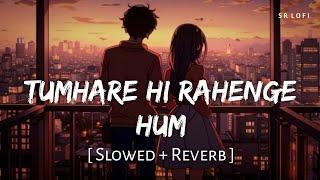 Tumhare Hi Rahenge Hum Slowed + Reverb  Varun Jain Shilpa Rao  Stree 2  SR Lofi