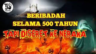 BERIBADAH SELAMA 500 TAHUN TAPI DISERET KE NEREKA