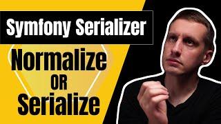 Symfony Serializer  When to Serialize and when to Normalize data