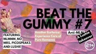 Beat the Gummy #7  The Euforica Experience Continues  Featuring Lushie Mrs.PicoSpeaks & MLmmm_No