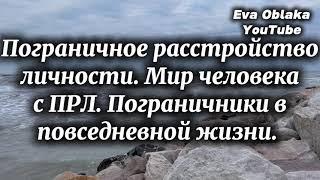 Пограничное расстройство личности. Мир человека с ПРЛ. Пограничники в повседневной жизни.