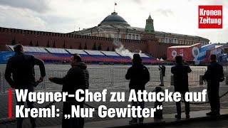 Wagner-Chef zu Attacke auf Kreml „Nur Gewitter“  krone.at NEWS