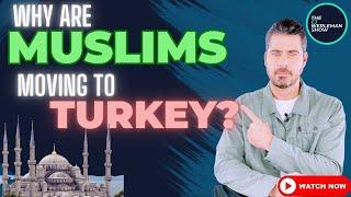 Why Are Muslims Moving to Turkey?