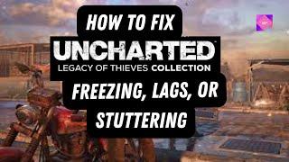 How To Fix Uncharted Legacy Of Thieves Collection Freezing Lags Or Stuttering