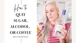 How to QUIT Sugar Alcohol or Coffee  Wannabe Balanced Podcast